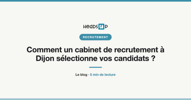 Comment un cabinet de recrutement à Dijon sélectionne vos candidats ?