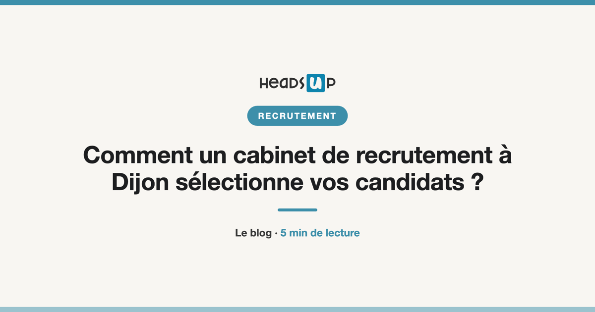 Comment un cabinet de recrutement à Dijon sélectionne vos candidats ?