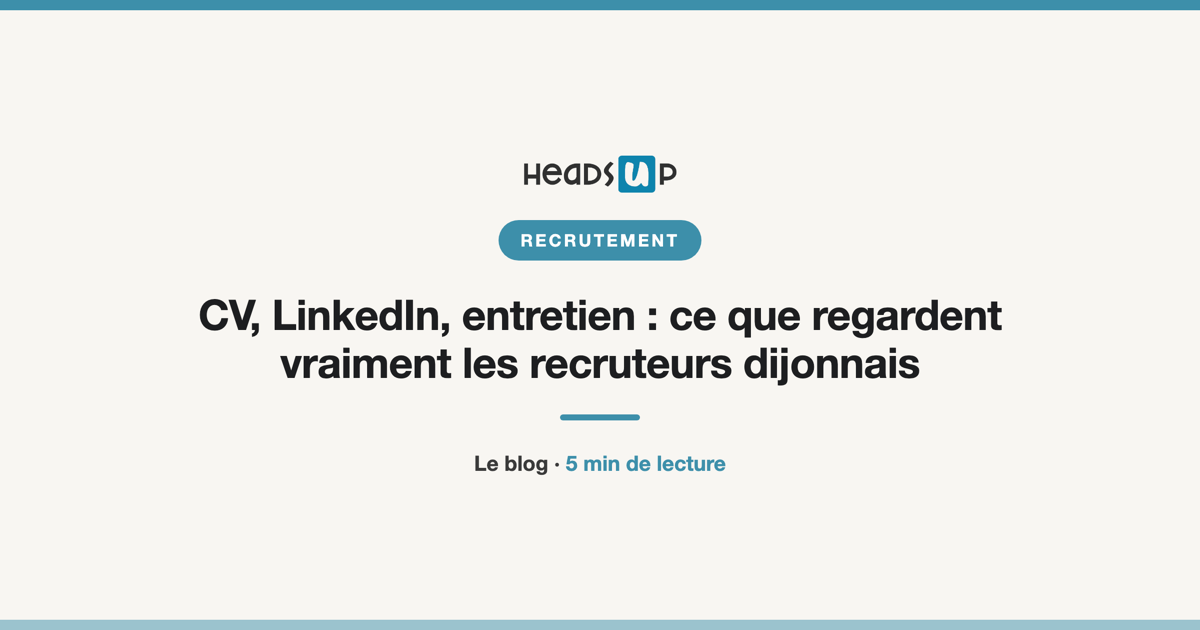 CV, LinkedIn, entretien : ce que regardent vraiment les recruteurs dijonnais