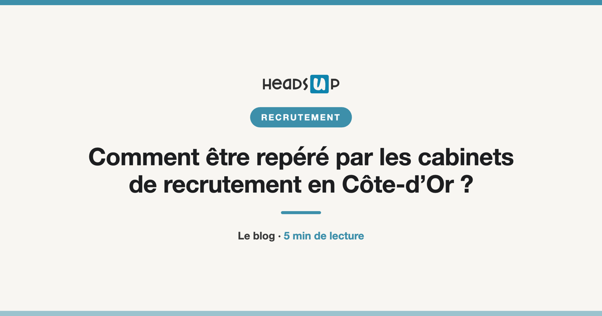 Comment être repéré par les cabinets de recrutement en Côte-d’Or ?