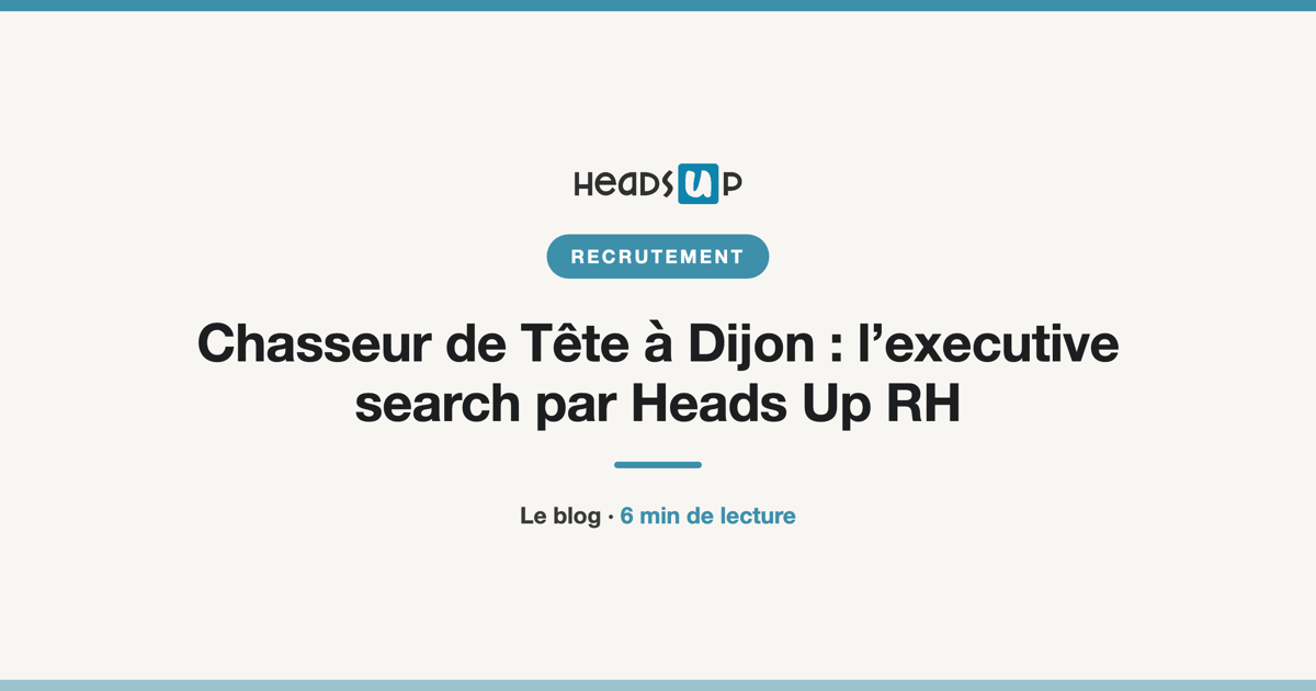 Chasseur de Tête à Dijon : l’executive search par Heads Up RH