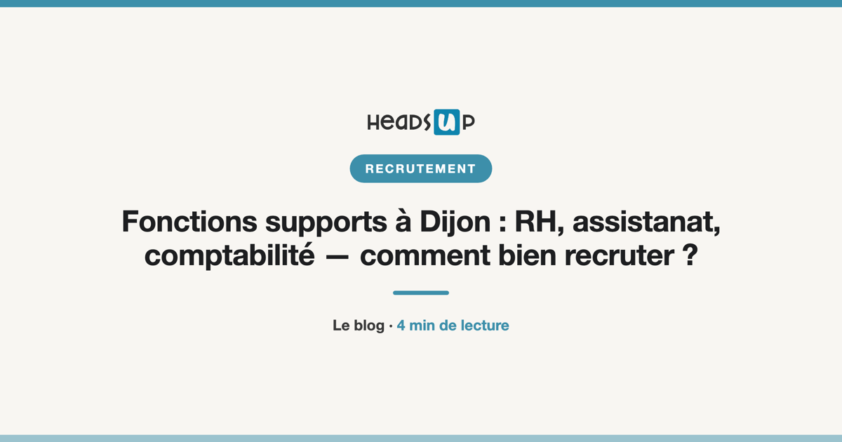 Fonctions supports à Dijon : RH, assistanat, comptabilité — comment bien recruter ?