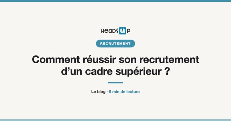 Comment réussir son recrutement d’un cadre supérieur ?
